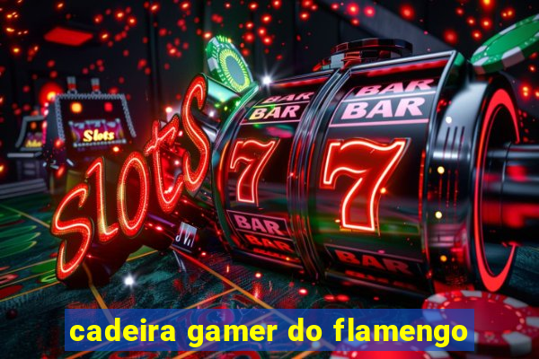 cadeira gamer do flamengo